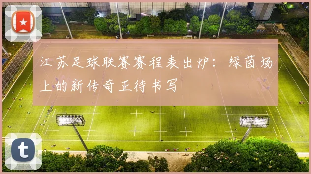 江苏足球联赛赛程表出炉：绿茵场上的新传奇正待书写