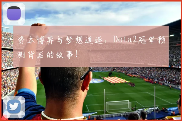 资本博弈与梦想追逐，Dota2冠军预测背后的故事！