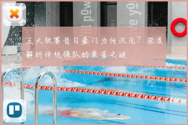五大联赛昔日豪门为何沉沦？深度解析传统强队的衰落之谜