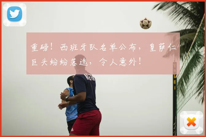 重磅！西班牙队名单公布，皇萨仁巨头纷纷落选，令人意外！