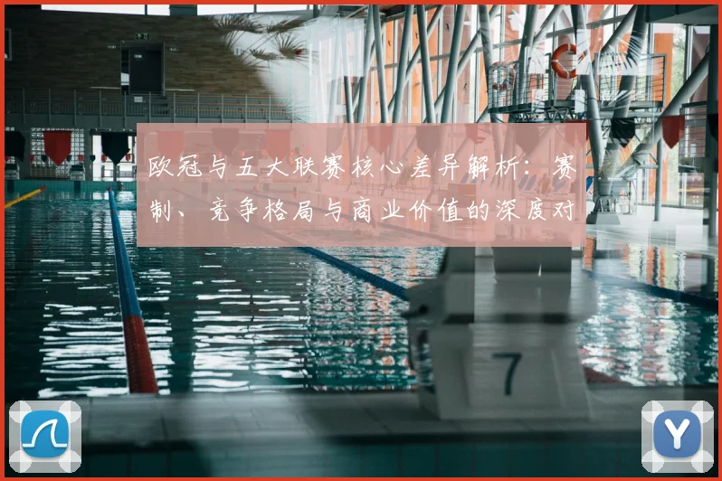 欧冠与五大联赛核心差异解析：赛制、竞争格局与商业价值的深度对比