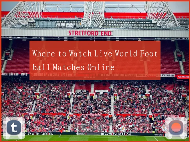 Where to Watch Live World Football Matches Online