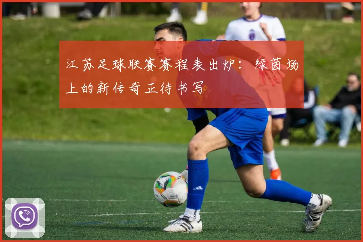 江苏足球联赛赛程表出炉：绿茵场上的新传奇正待书写